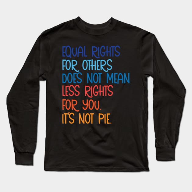 Equal rights for others does not mean less rights for you its not pie Long Sleeve T-Shirt by saundank